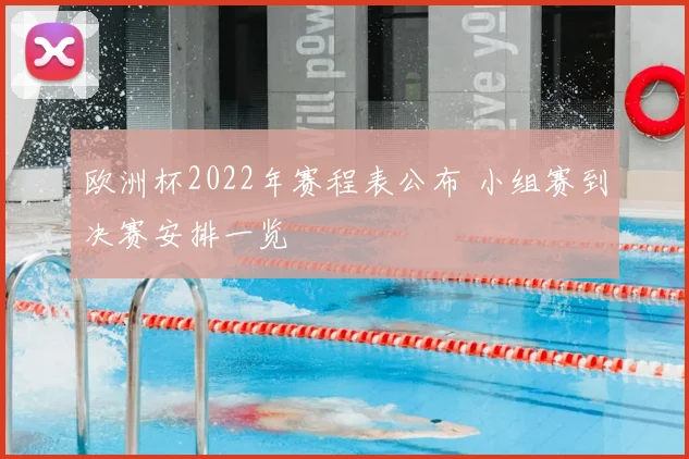 欧洲杯2022年赛程表公布 小组赛到决赛安排一览