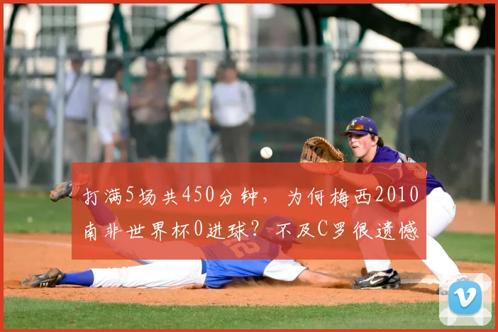 打满5场共450分钟，为何梅西2010南非世界杯0进球？不及C罗很遗憾