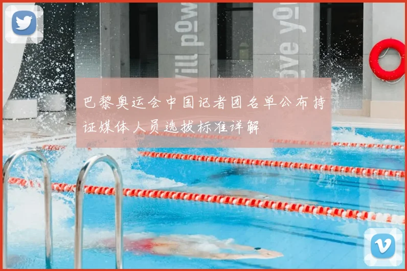 巴黎奥运会中国记者团名单公布持证媒体人员选拔标准详解