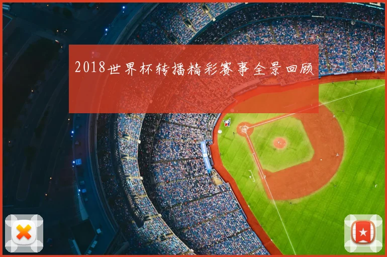 2018世界杯转播精彩赛事全景回顾