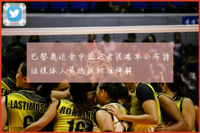 巴黎奥运会中国记者团名单公布持证媒体人员选拔标准详解