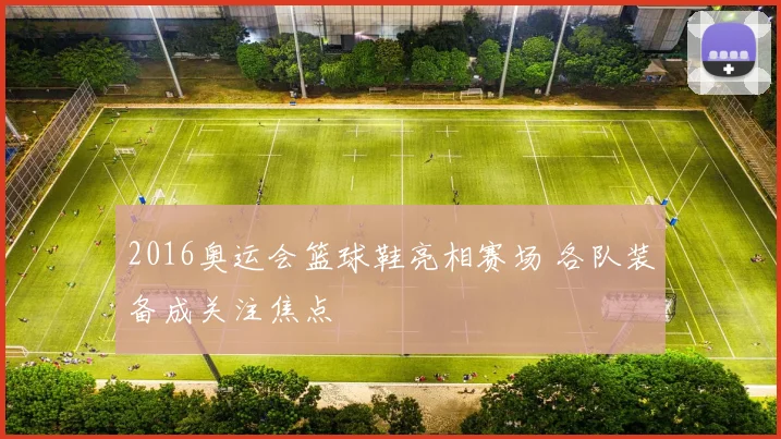 2016奥运会篮球鞋亮相赛场 各队装备成关注焦点
