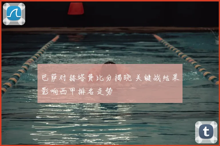 巴萨对赫塔费比分揭晓 关键战结果影响西甲排名走势