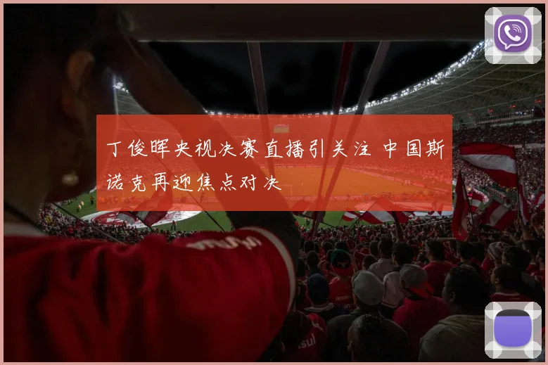 丁俊晖央视决赛直播引关注 中国斯诺克再迎焦点对决